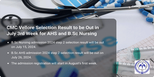 CMC Vellore Admission 2024 Step 2 Selection Result Out on July 15 for B.Sc Nursing and on July 26 for AHS, Check Details Here